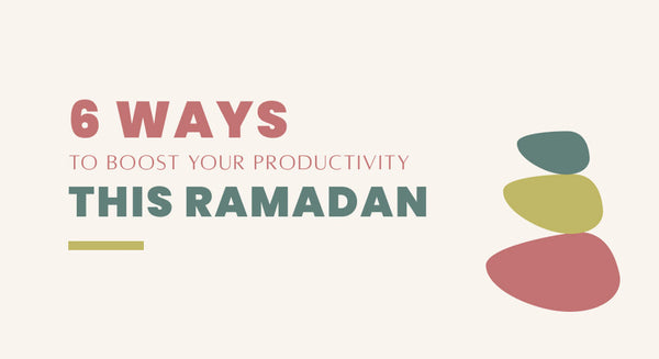 6 Ways to Boost Your Productivity This Ramadan