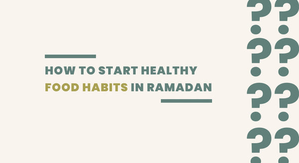 How to Start Healthy Food Habits in Ramadan