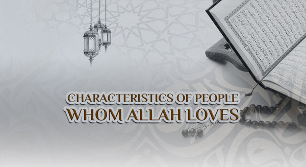Characteristics of People Whom Allah Loves
