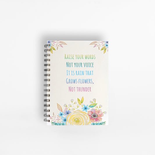 Raise Your Words Not Your Voice It Is Rain That Grows Flowers Not Thunder Notebook