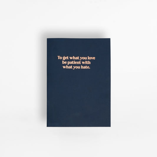 To Get What You Love, Be Patient With What You Hate Notebook