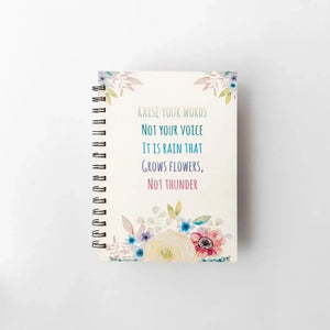 Raise Your Words Not Your Voice It Is Rain That Grows Flowers Not Thunder Notebook