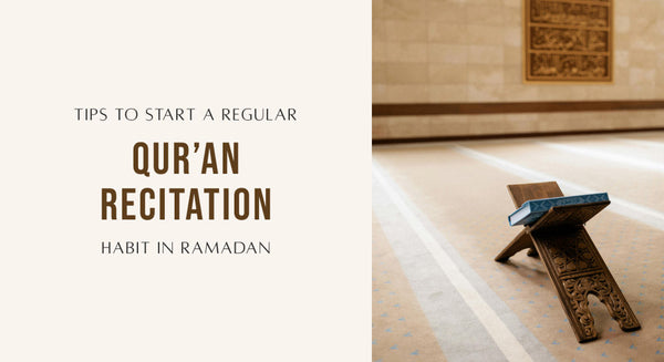 Tips to Start a Regular Qur’an Recitation Habit in Ramadan
