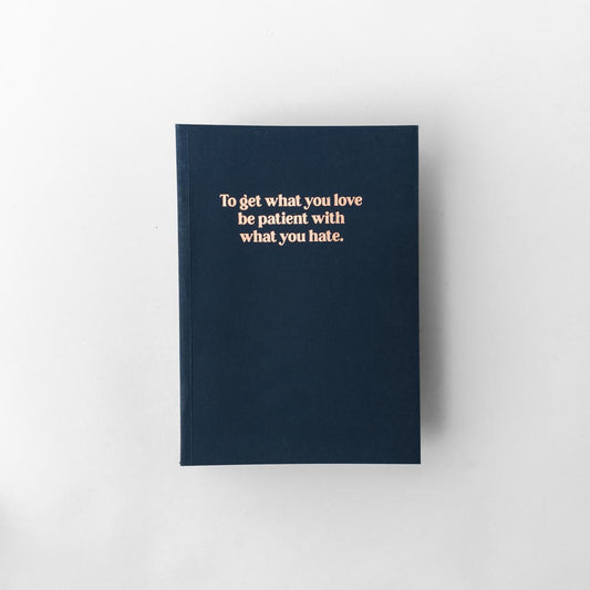 To Get What You Love, Be Patient With What You Hate Notebook