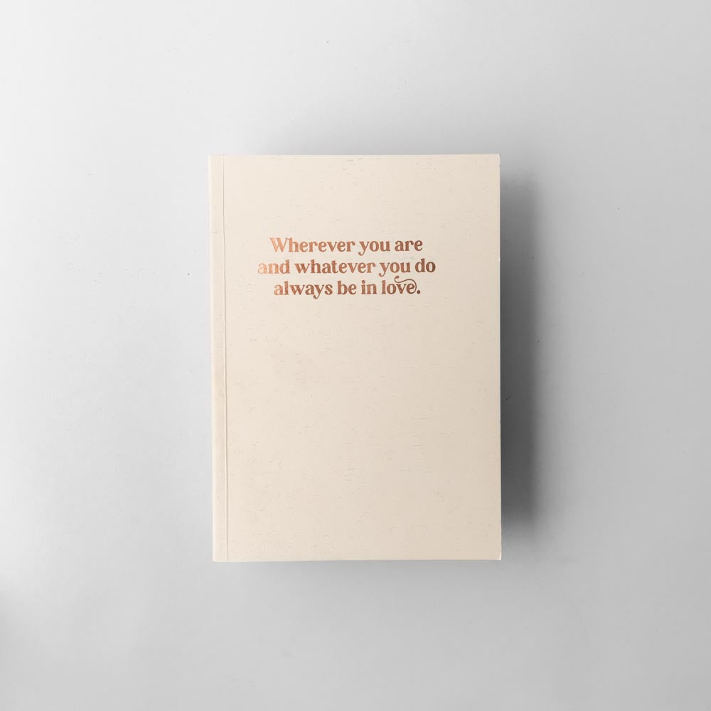 Whatever You Are and Whatever You Do Always Be in Love Notebook