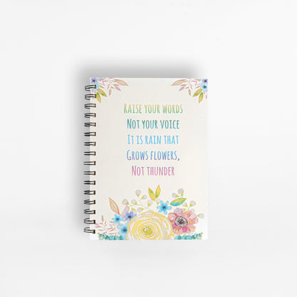 Raise Your Words Not Your Voice It Is Rain That Grows Flowers Not Thunder Notebook
