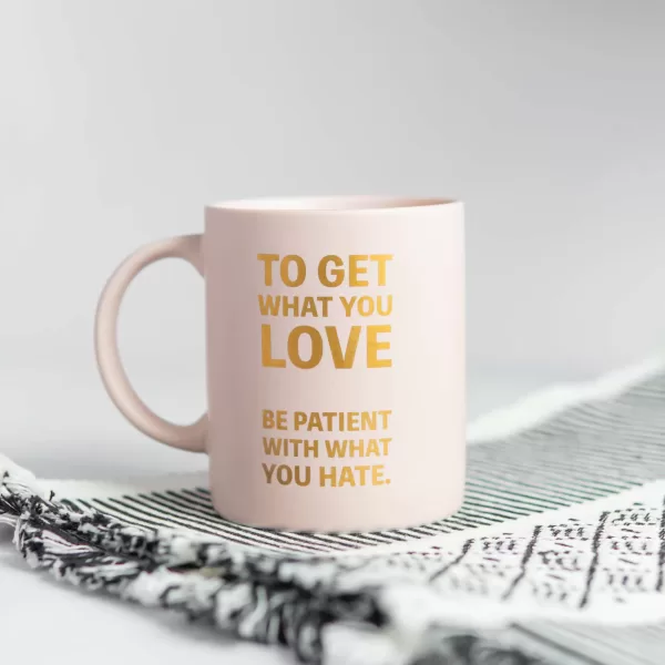 To Get What You Love Be Patient With What You Have Mug