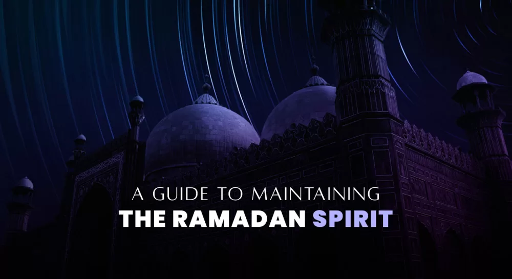 A Guide to Maintaining the Ramadan Spirit