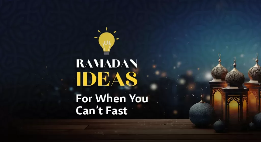 Ramadan Ideas For When You Cant Fast - The Sunnah Store